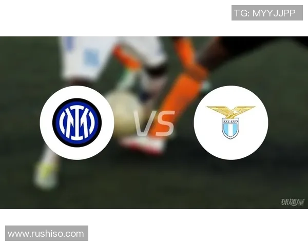 国米与拉齐奥对决比分预测分析及双方近期状态评估