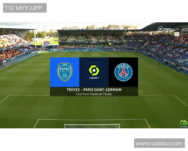 特鲁瓦主场迎战巴黎圣日耳曼期待精彩对决与进球盛宴